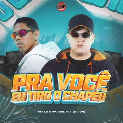 Pra Você Eu Tiro o Chapeu By MC LD, MC Biel SJ, DJ DH's cover