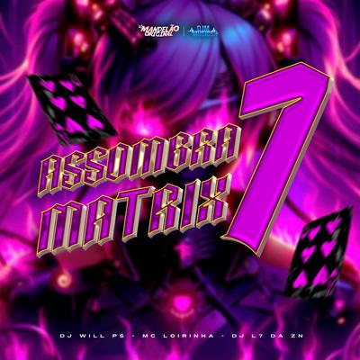 Assombra Matrix 7 By DJ L7 da ZN, DJ WILL PS, MC Loirinha's cover