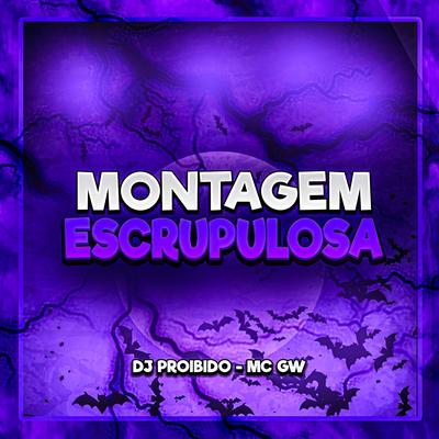 Montagem Escrupulosa By DJ PROIBIDO, Mc Gw's cover