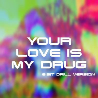 Your Love Is My Drug 8 Bit (Drill Version) By Sensei D, DDark's cover