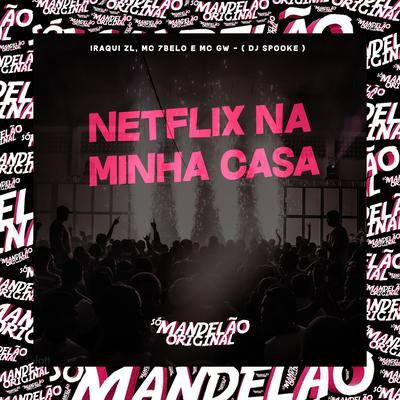 Netflix na Minha Casa By Iraqui Zl, MC 7Belo, Mc Gw, DJ SPOOKE's cover