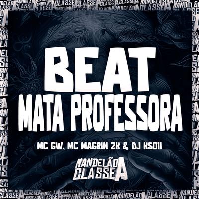 Beat Mata Professora By Mc Gw, Mc Magrin 2k, DJ KS 011's cover