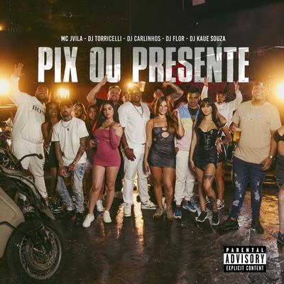 Pix ou Presente By MC Jvila, DJ Torricelli, Dj flor, DJ Carlinhos, DJ KAUE SOUZA's cover