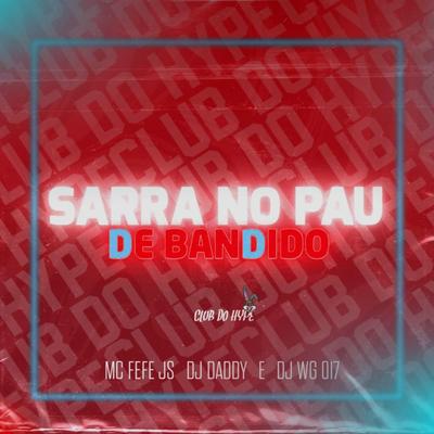 SARRA NO PAU DE BANDIDO By DJ WG 017, MC FEFE JS, DJ DADDY SP's cover