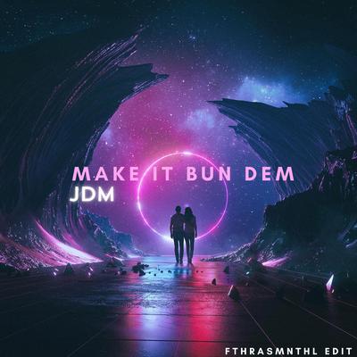 Make it Bun Dem (JDM) By Fthrasmnthl's cover