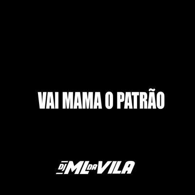 Vai Mama o Patrão By DJ ML da Vila's cover