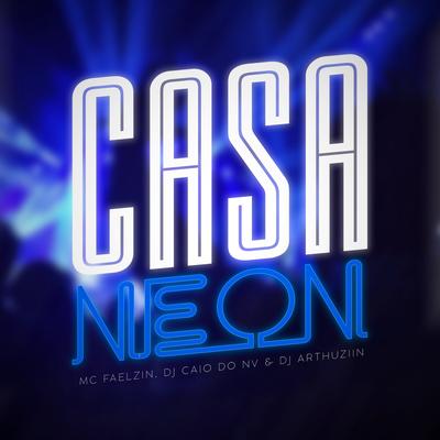 Casa Neon By Mc Faelzin, Dj Arthuziin, DJ CAIO DO NV's cover