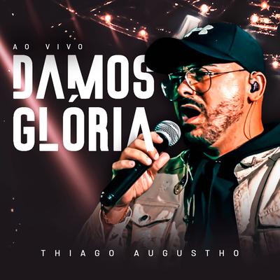 Damos Glória (Ao Vivo) By Thiago Augustho's cover