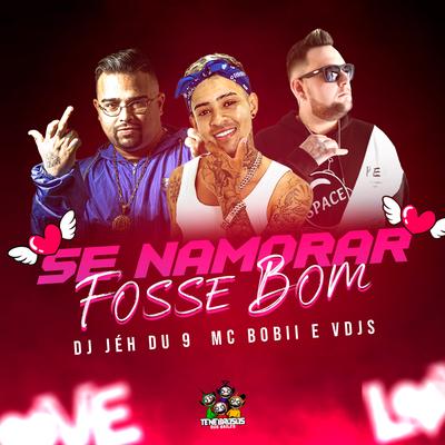 Se Namorar Fosse Bom By DJ Jéh Du 9, vdjs, Mc bobii's cover