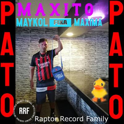 Pato Pato (Maxito x Maykol Fixa Maxima. Raptor Record Family)'s cover