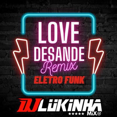 Love Desande (Remix Eletro Funk) By DJ Lukinha Mix's cover