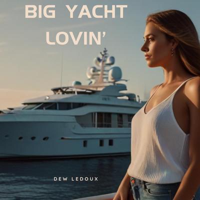 Big Yacht Lovin' By Dew Ledoux's cover