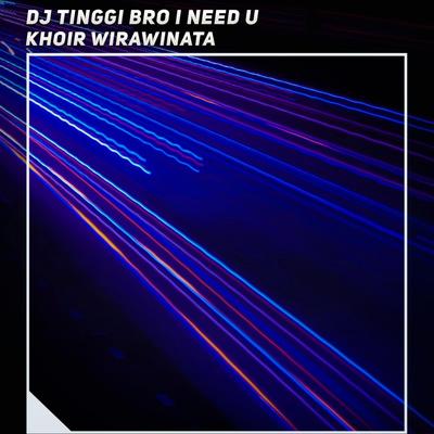 Dj Tinggi Bro I Need U's cover