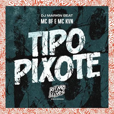 Tipo Pixote By MC BF, MC KVN, DJ MARKIN BEAT's cover
