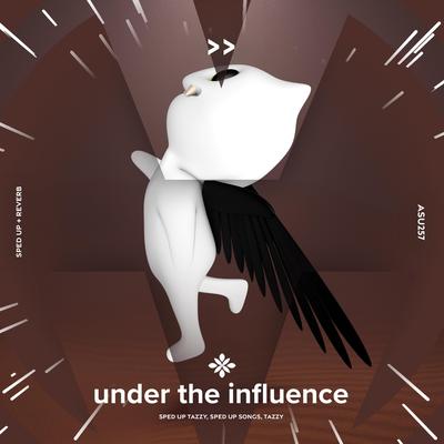 under the influence - sped up + reverb By sped up + reverb tazzy, sped up songs, Tazzy's cover