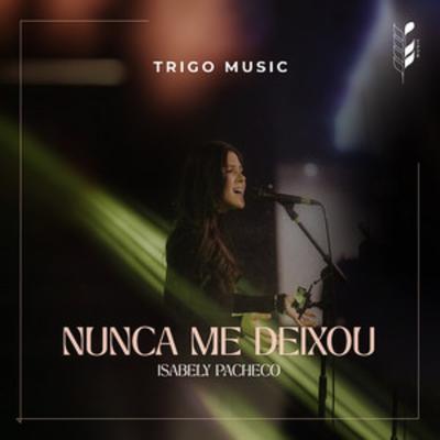 Nunca Me Deixou By 100% Trigo Music, Isabely Pacheco's cover