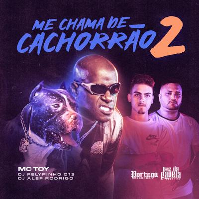 Me Chama de Cachorrão 2 By Mc Toy, DJ Alef Rodrigo, DJ FELYPINHO 013's cover