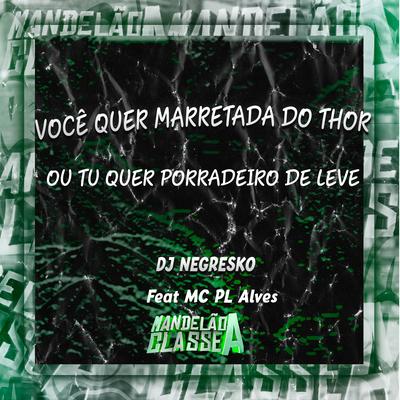 Você Quer Marretada do Thor ou Tu Quer Porradeiro de Leve By DJ NEGRESKO, mc pl alves's cover