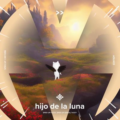 hijo de la luna - sped up + reverb By sped up + reverb tazzy, sped up songs, Tazzy's cover