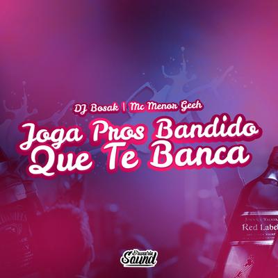 Joga pros Bandido Que Te Banca By DJ Bosak, Mc Menor GEEH's cover