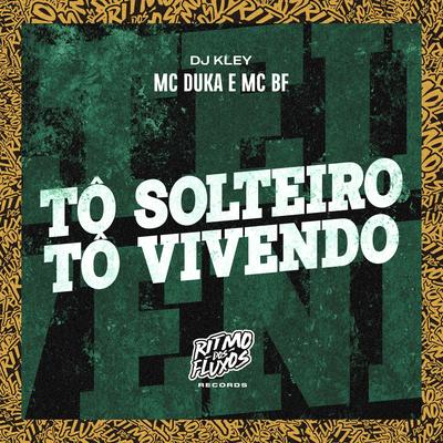 Tô Solteiro Tô Vivendo By Mc Duka, MC BF, DJ Kley's cover