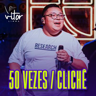 50 Vezes / Clichê (Ao Vivo) By Vitor Limma's cover