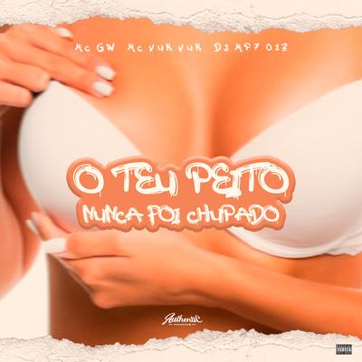 O Teu Peito Nunca Foi Chupado By DJ MP7 013, Mc Vuk Vuk, Mc Gw's cover