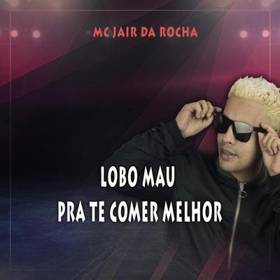 Lobo Mau pra Te Comer Melhor By Mc Jair da Rocha's cover