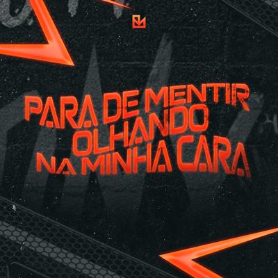 Para de Mentir Olhando na Minha Cara By DJ BIG MAC OFICIAL's cover