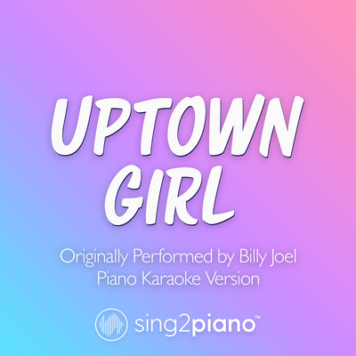 Uptown Girl (Originally Performed by Billy Joel) (Piano Karaoke Version) By Sing2Piano's cover