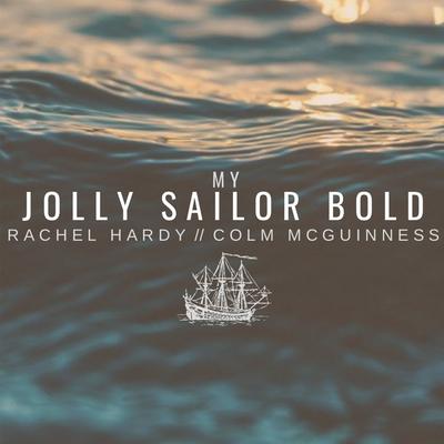 My Jolly Sailor Bold By Rachel Hardy, Colm McGuinness's cover