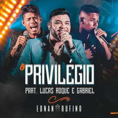 O Privilégio (feat. Lucas Roque e Gabriel) [Ao Vivo] By Ednan Rufino, Lucas Roque e Gabriel's cover