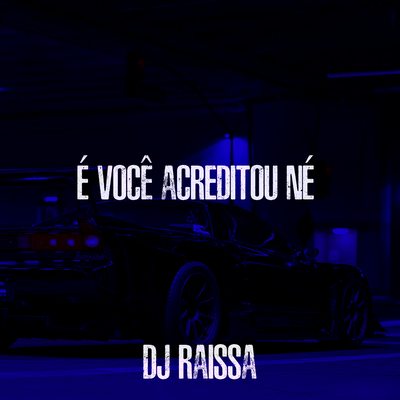 É Você Acreditou Né By DJ Raissa's cover