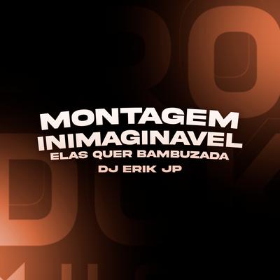 Montagem Inimaginavel - Elas Quer Bambuzada By DJ Erik JP's cover