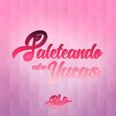 Paleteando Entre Yucas's cover