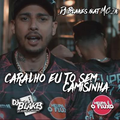 Caralho Eu To Sem Camisinha By DJ Blakes, Love Fluxos, Mc 2k's cover