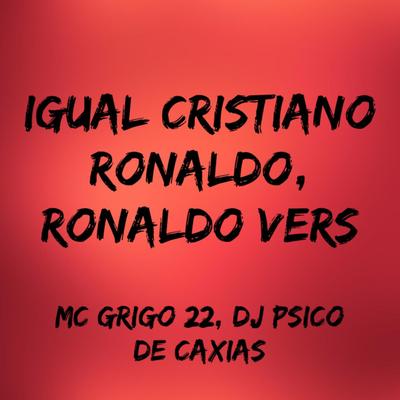 Igual Cristiano Ronaldo - Ronaldo Vers By Mc Grigo 22, DJ PSICO DE CAXIAS's cover