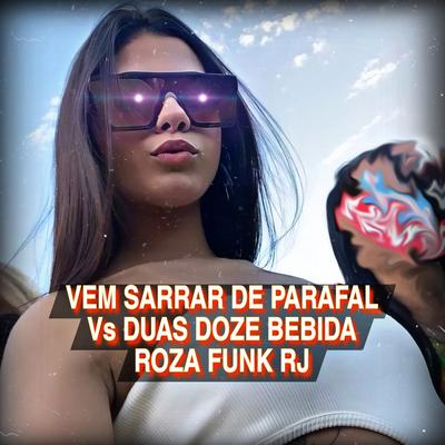 Vem Sarrar de Parafal Vs Duas Doze Bebida Roza Funk RJ's cover