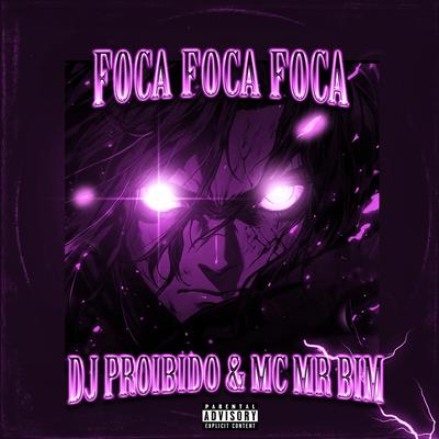 Foca Foca Foca By DJ PROIBIDO, Mc Mr. Bim's cover