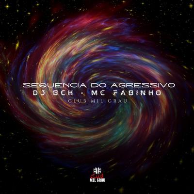 SEQUÊNCIA DO AGRESSIVO By Club Mil Grau, DJ BCH's cover