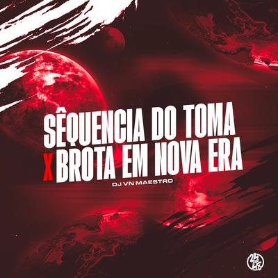 Sequencia do Toma X Brota em Nova Era By Dj VN Maestro's cover