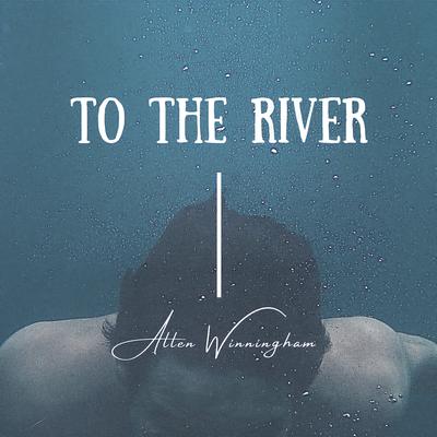 To the River By Allen Winningham's cover