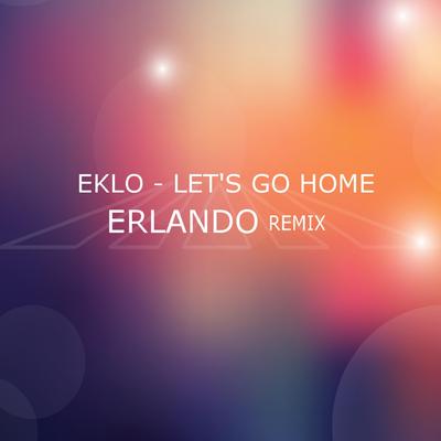Let's Go Home (Erlando Remix) By Eklo's cover