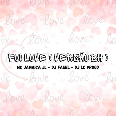 FOI LOVE (VERSÃO BH) By Dj Faeel, DJ LC PROOD 031, Mc Jamaica JL's cover