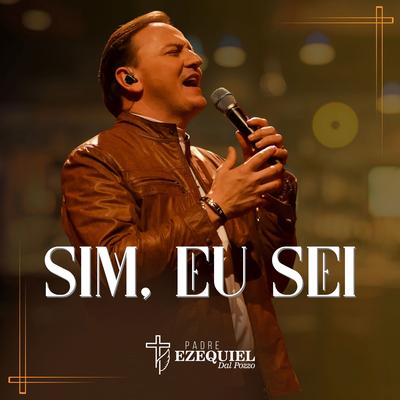 Sim, Eu Sei By Padre Ezequiel Dal Pozzo's cover