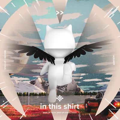 in this shirt - sped up + reverb By sped up + reverb tazzy, sped up songs, Tazzy's cover