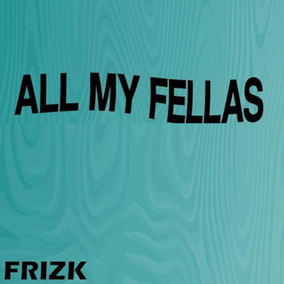 ALL MY FELLAS By Frizk's cover