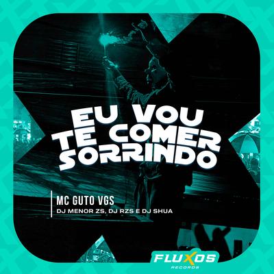 Eu Vou Te Comer Sorrindo By MC Guto VGS, Dj Menor Zs, DJ RZS, Dj Shuá's cover