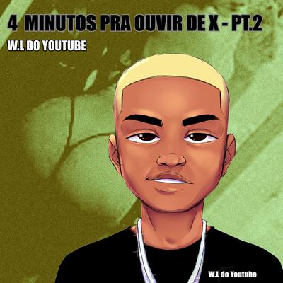 4 Minutos pra ouvir de X - PT.2 By W.L DO YOUTUBE's cover