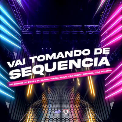 Vai Tomando de Sequencia By DJ Rugal Original, DJ Tio Jota, MC MENOR DO DOZE, DJ Guina, Cacau Chuu's cover